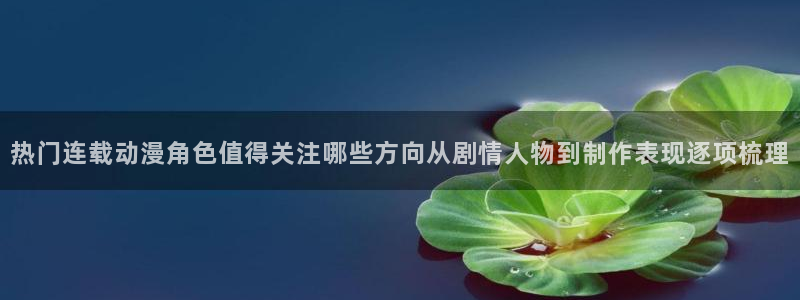 男仆里番动漫在线观看:热门连载动漫角色值得关注哪些方向从剧情人物到制作表现逐项梳理配图