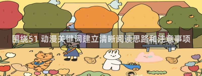 里番肉番动漫在线观看：围绕51 动漫关键词建立清晰阅读思路和注意事项配图