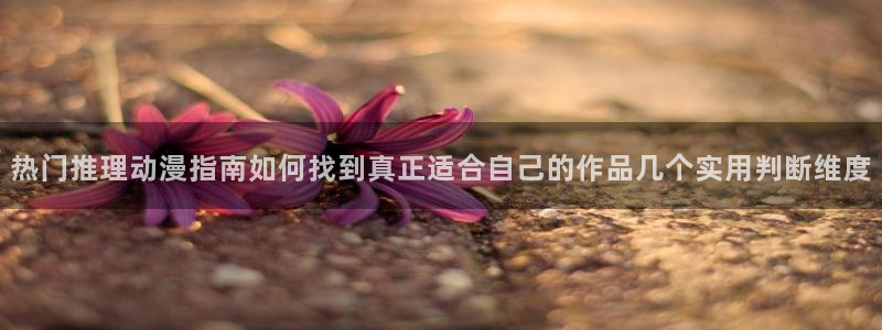 熟肉里番动漫在线观看:热门推理动漫指南如何找到真正适合自己的作品几个实用判断维度配图