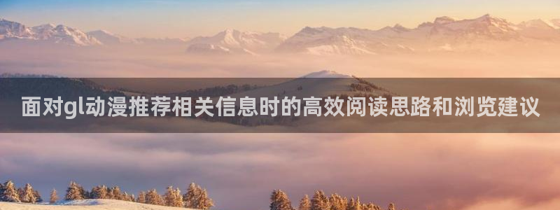 里番 动漫在线观看:面对gl动漫推荐相关信息时的高效阅读思路和浏览建议配图
