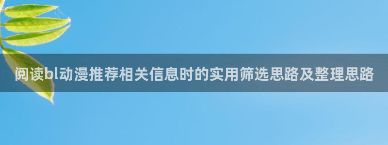 琴女里番动漫在线观看：阅读bl动漫推荐相关信息时的实用筛选思路及整理思路配图