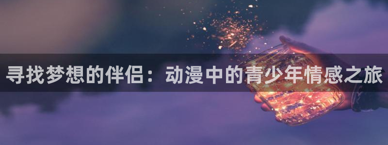 里番动漫全网在线观看:寻找梦想的伴侣:动漫中的青少年情感之旅配图