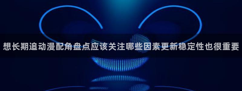 肉片里番动漫在线观看:想长期追动漫配角盘点应该关注哪些因素更新稳定性也很重要配图